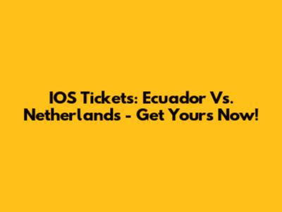 IOS Tickets: Ecuador Vs. Netherlands - Get Yours Now!