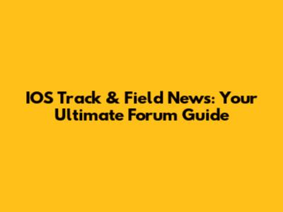 IOS Track & Field News: Your Ultimate Forum Guide
