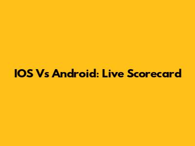 IOS Vs Android: Live Scorecard