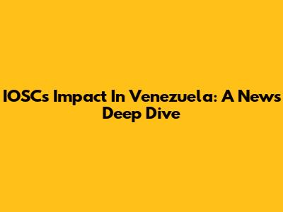 IOSC's Impact In Venezuela: A News Deep Dive