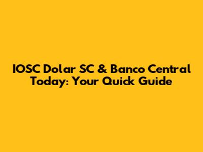IOSC Dolar SC & Banco Central Today: Your Quick Guide