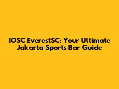 IOSC EverestSC: Your Ultimate Jakarta Sports Bar Guide