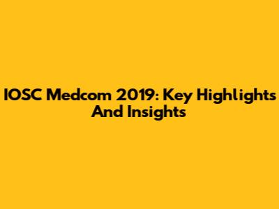 IOSC Medcom 2019: Key Highlights And Insights