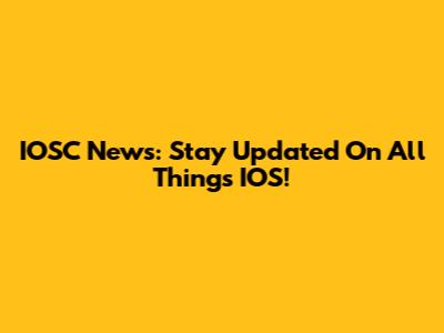 IOSC News: Stay Updated On All Things IOS!