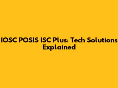 IOSC POSIS ISC Plus: Tech Solutions Explained