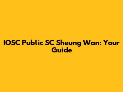 IOSC Public SC Sheung Wan: Your Guide