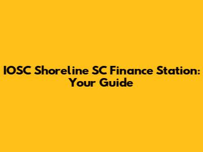 IOSC Shoreline SC Finance Station: Your Guide