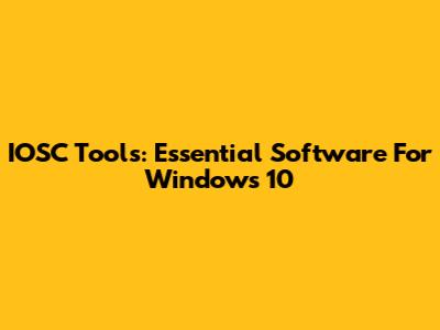 IOSC Tools: Essential Software For Windows 10