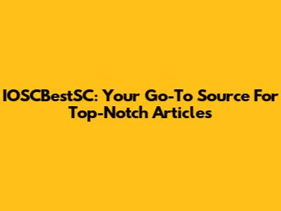 IOSCBestSC: Your Go-To Source For Top-Notch Articles