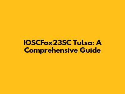 IOSCFox23SC Tulsa: A Comprehensive Guide