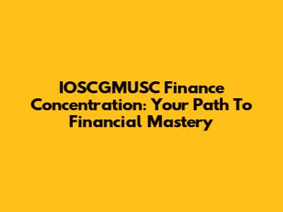 IOSCGMUSC Finance Concentration: Your Path To Financial Mastery