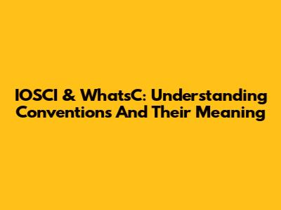 IOSCI & WhatsC: Understanding Conventions And Their Meaning