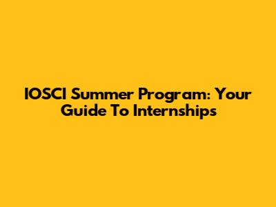 IOSCI Summer Program: Your Guide To Internships