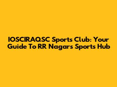 IOSCIRAQSC Sports Club: Your Guide To RR Nagar's Sports Hub