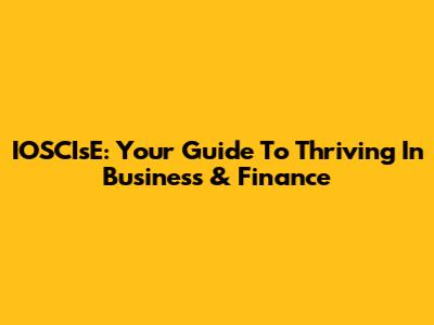 IOSCIsE: Your Guide To Thriving In Business & Finance