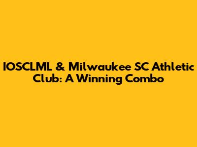 IOSCLML & Milwaukee SC Athletic Club: A Winning Combo