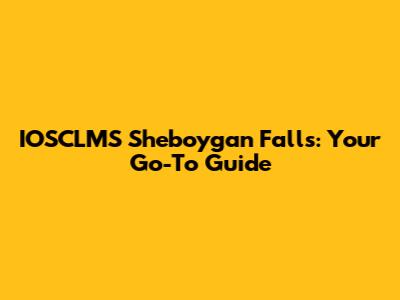 IOSCLMS Sheboygan Falls: Your Go-To Guide