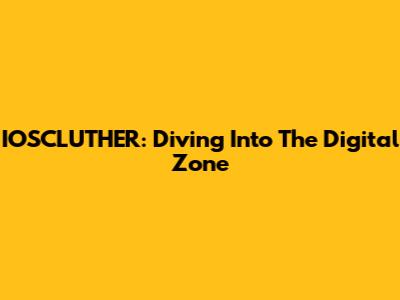 IOSCLUTHER: Diving Into The Digital Zone
