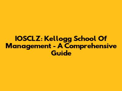 IOSCLZ: Kellogg School Of Management - A Comprehensive Guide
