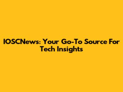 IOSCNews: Your Go-To Source For Tech Insights