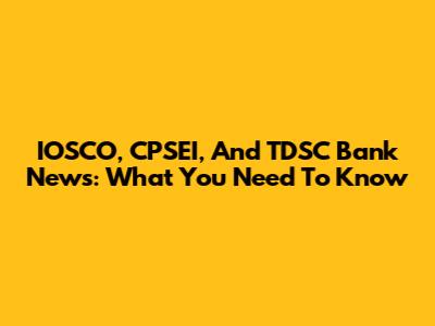 IOSCO, CPSEI, And TDSC Bank News: What You Need To Know