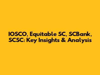 IOSCO, Equitable SC, SCBank, SCSC: Key Insights & Analysis