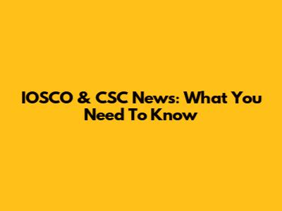 IOSCO & CSC News: What You Need To Know