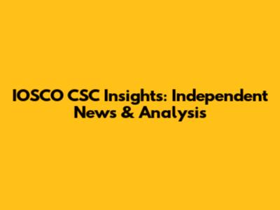 IOSCO CSC Insights: Independent News & Analysis