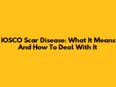IOSCO Scar Disease: What It Means And How To Deal With It