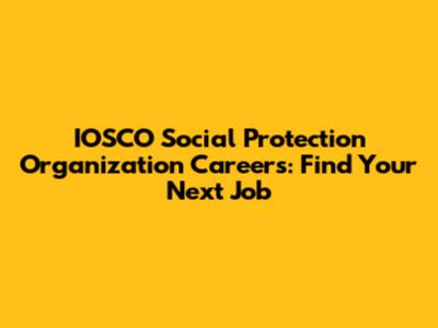 IOSCO Social Protection Organization Careers: Find Your Next Job
