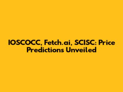 IOSCOCC, Fetch.ai, SCISC: Price Predictions Unveiled