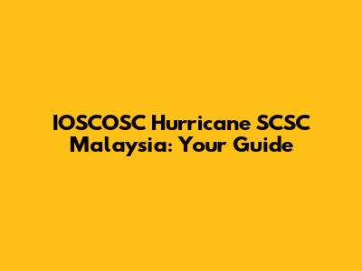 IOSCOSC Hurricane SCSC Malaysia: Your Guide