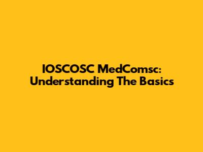 IOSCOSC MedComsc: Understanding The Basics