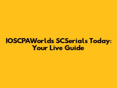 IOSCPAWorld's SCSerials Today: Your Live Guide