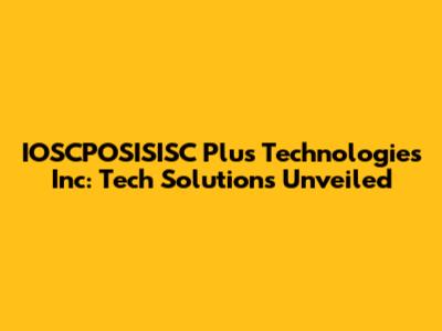 IOSCPOSISISC Plus Technologies Inc: Tech Solutions Unveiled
