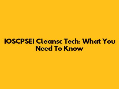 IOSCPSEI Cleansc Tech: What You Need To Know