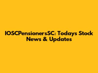 IOSCPensionersSC: Today's Stock News & Updates