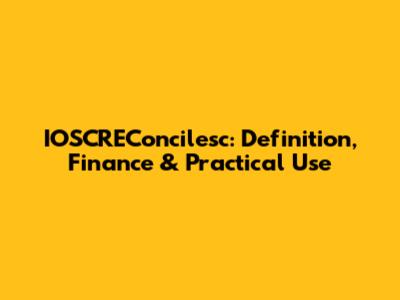 IOSCREConcilesc: Definition, Finance & Practical Use