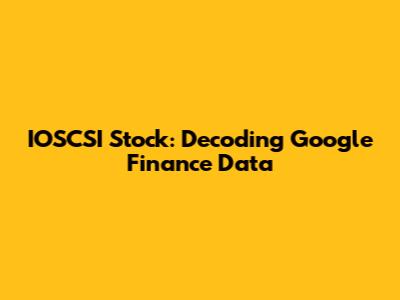 IOSCSI Stock: Decoding Google Finance Data