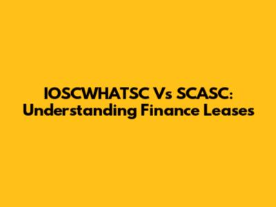 IOSCWHATSC Vs SCASC: Understanding Finance Leases
