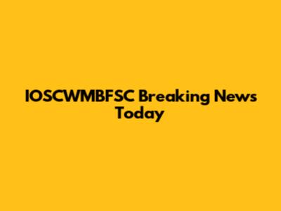 IOSCWMBFSC Breaking News Today