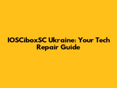 IOSCiboxSC Ukraine: Your Tech Repair Guide