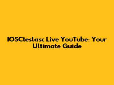 IOSCteslasc Live YouTube: Your Ultimate Guide