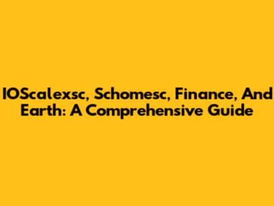 IOScalexsc, Schomesc, Finance, And Earth: A Comprehensive Guide