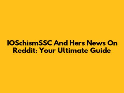 IOSchismSSC And Her's News On Reddit: Your Ultimate Guide