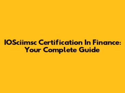 IOSciimsc Certification In Finance: Your Complete Guide
