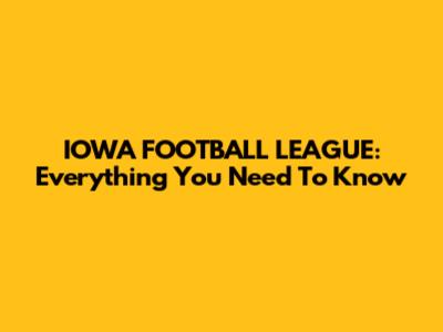 IOWA FOOTBALL LEAGUE: Everything You Need To Know