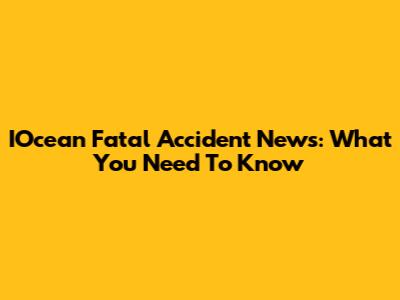 IOcean Fatal Accident News: What You Need To Know