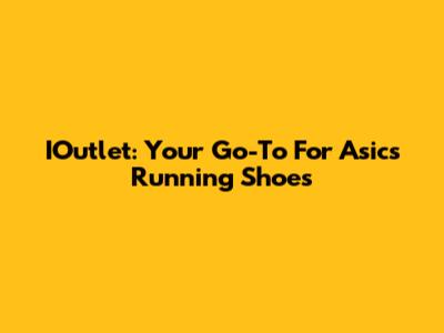 IOutlet: Your Go-To For Asics Running Shoes