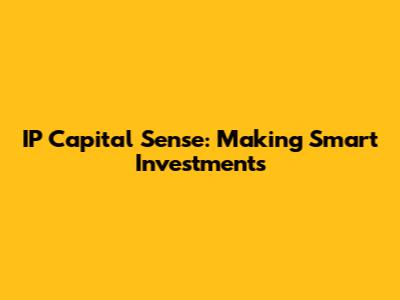 IP Capital Sense: Making Smart Investments